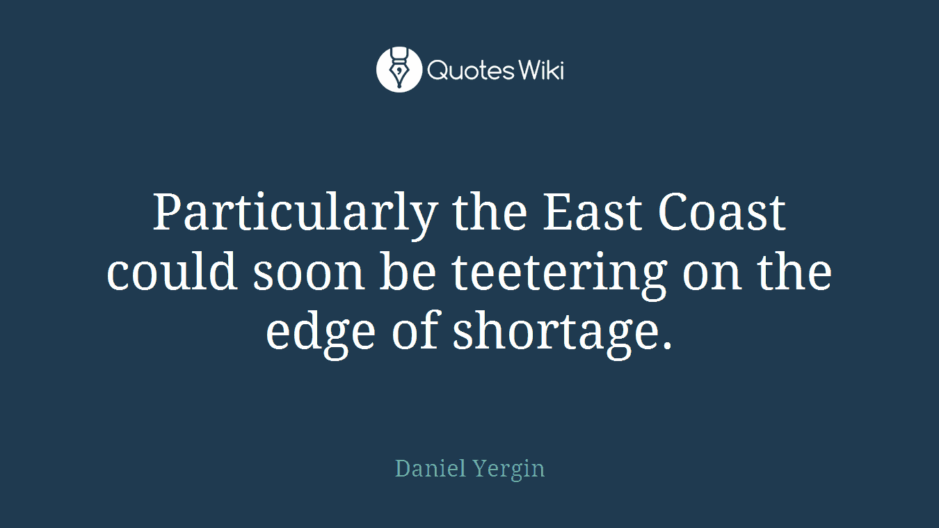 Particularly the East Coast could soon be teetering on the edge of shortage.