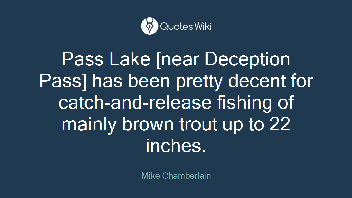Pass Lake [near Deception Pass] has been pretty decent for catch-and-release fishing of mainly brown trout up to 22 inches.