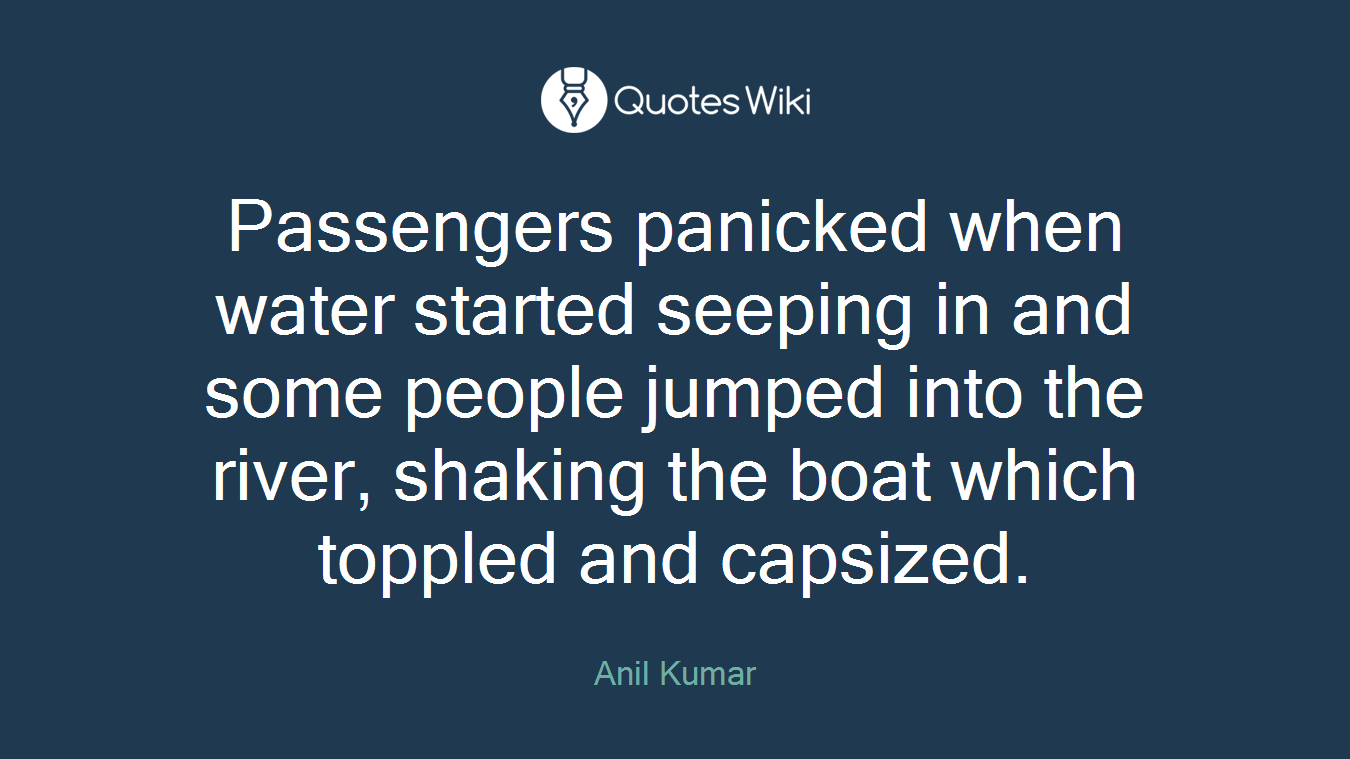 Passengers panicked when water started seeping in and some people jumped into the river, shaking the boat which toppled and capsized.