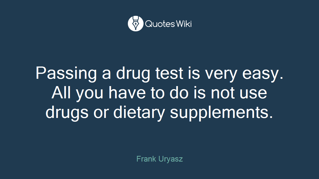 Passing a drug test is very easy. All you have to do is not use drugs or dietary supplements.