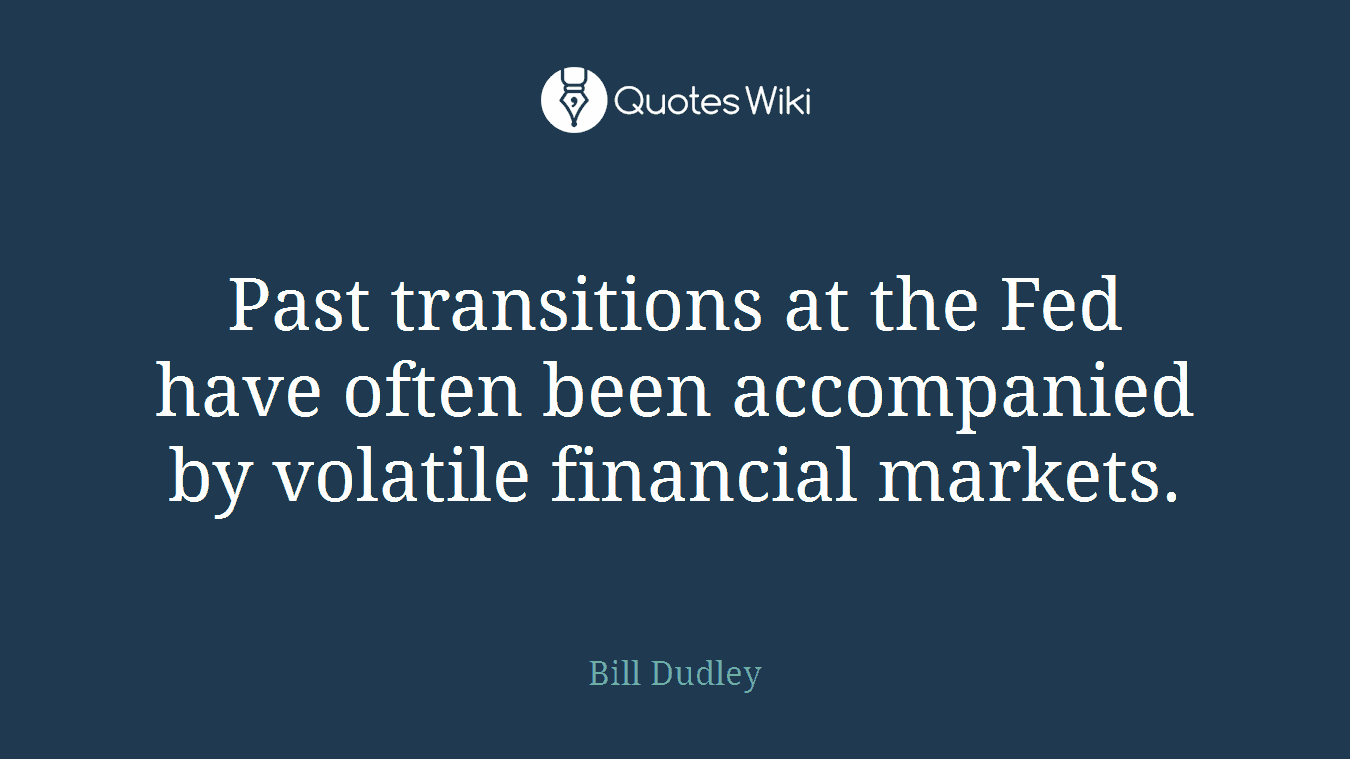 Past transitions at the Fed have often been accompanied by volatile financial markets.
