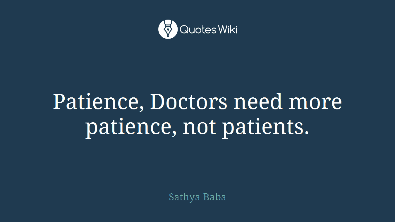Patience, Doctors need more patience, not patients.