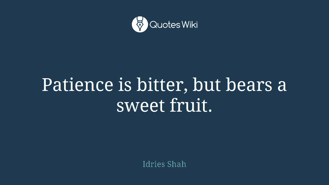 Patience is bitter, but bears a sweet fruit.