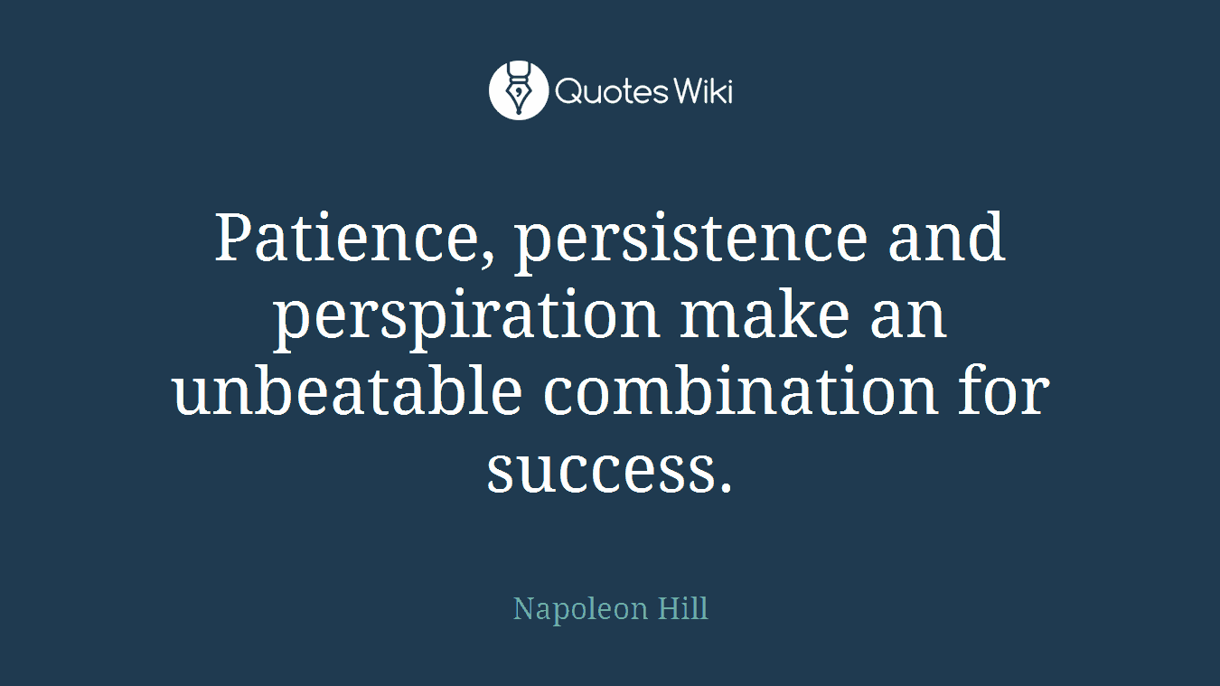 Patience, persistence and perspiration make an unbeatable combination for success.