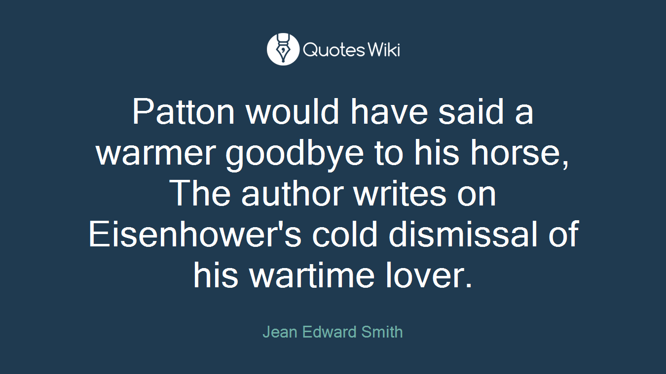 Patton would have said a warmer goodbye to his horse, The author writes on Eisenhower's cold dismissal of his wartime lover.