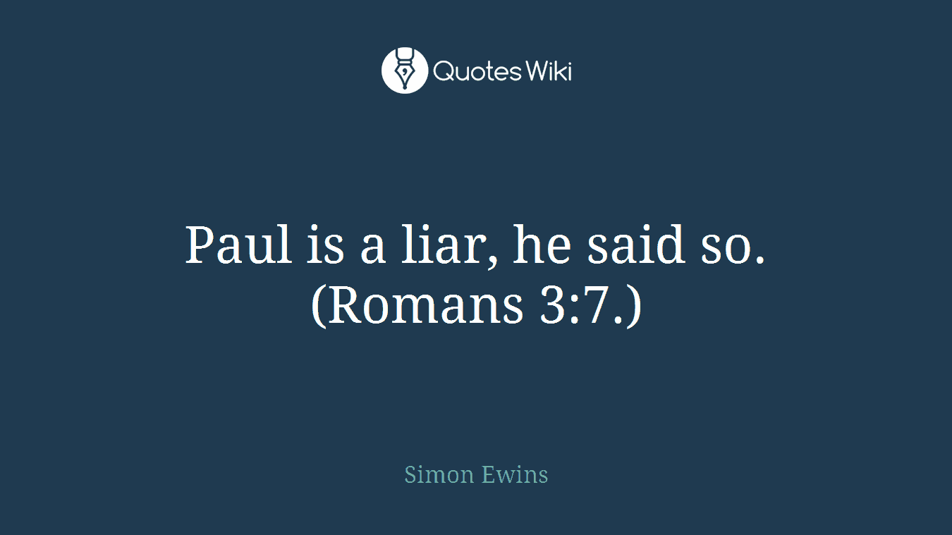 Paul is a liar, he said so. (Romans 3:7.)