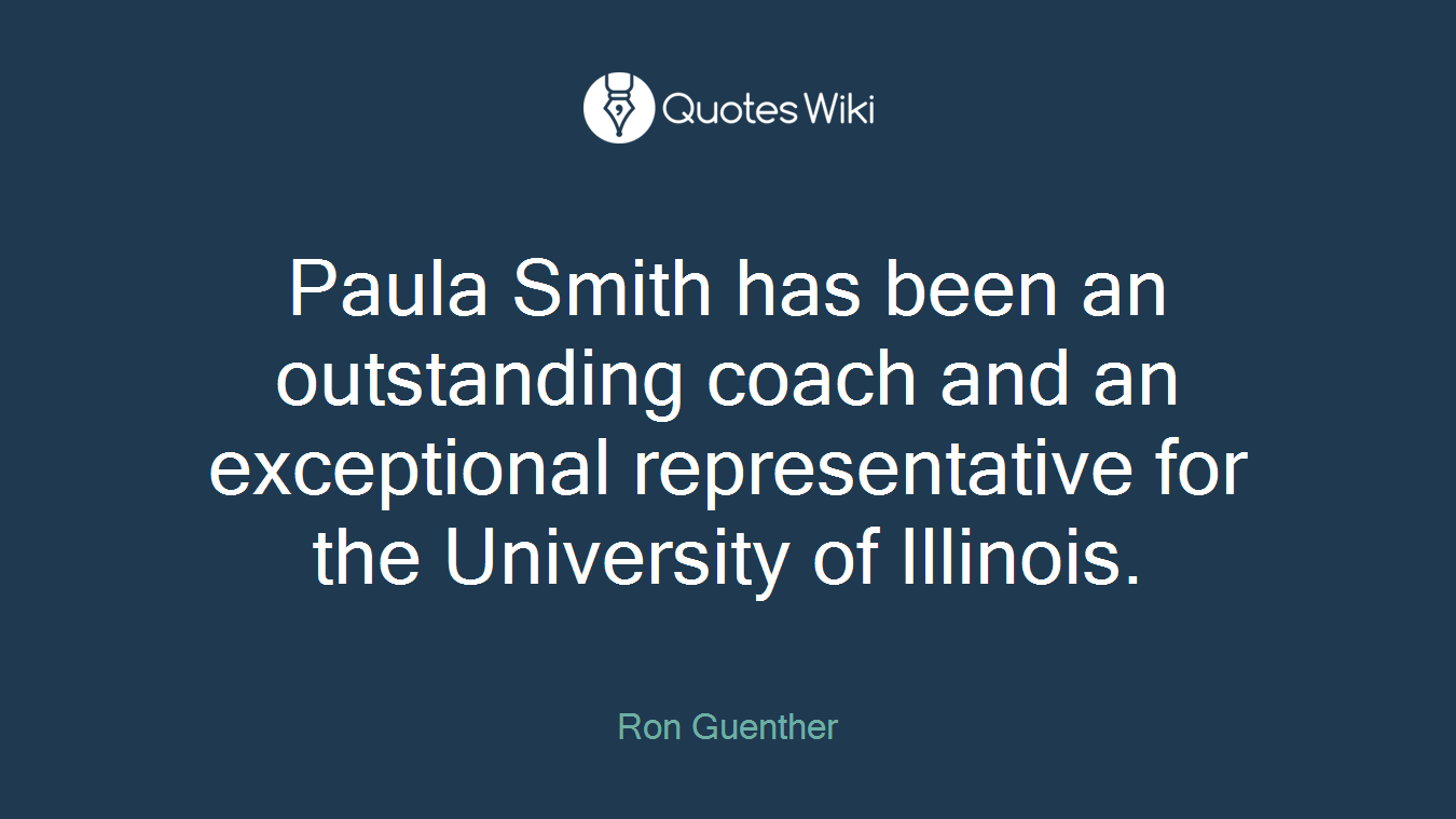 Paula Smith has been an outstanding coach and an exceptional representative for the University of Illinois.