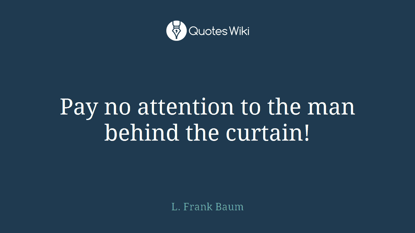 Pay no attention to the man behind the curtain!