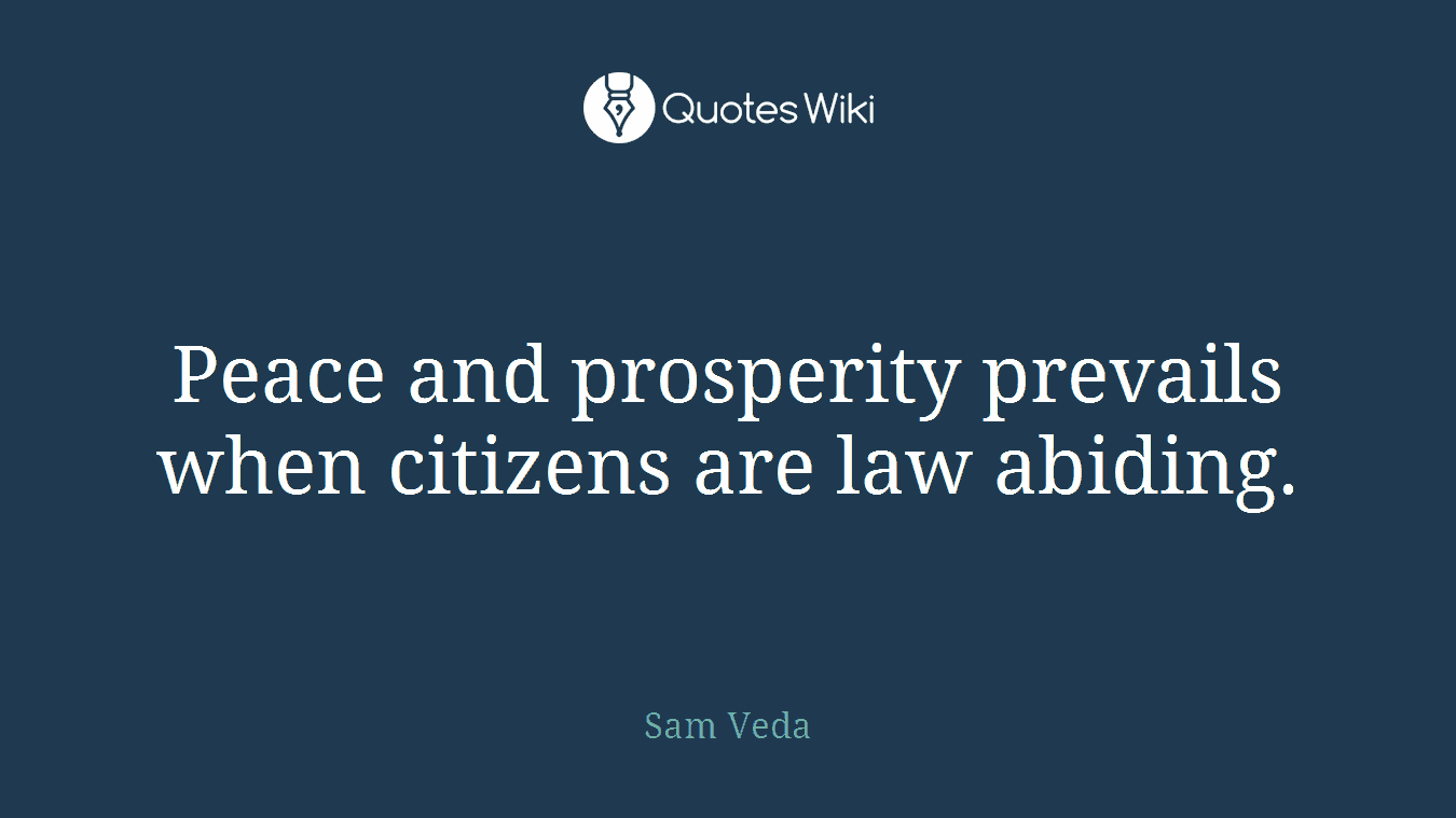 Peace and prosperity prevails when citizens are law abiding.