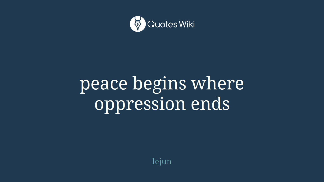 peace begins where oppression ends