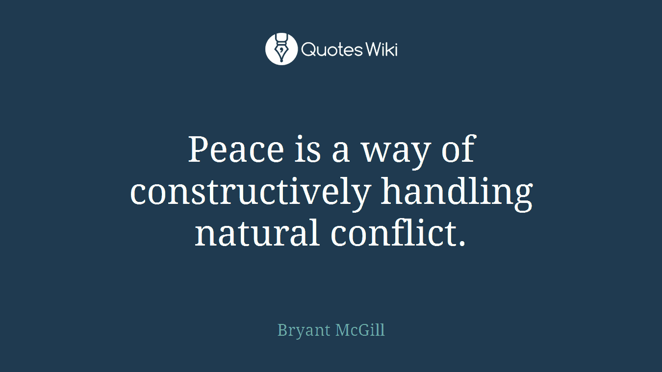 Peace is a way of constructively handling natural conflict.