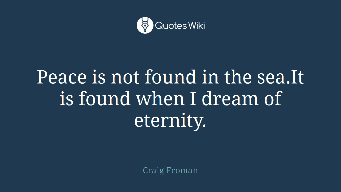Peace is not found in the sea.It is found when I dream of eternity.