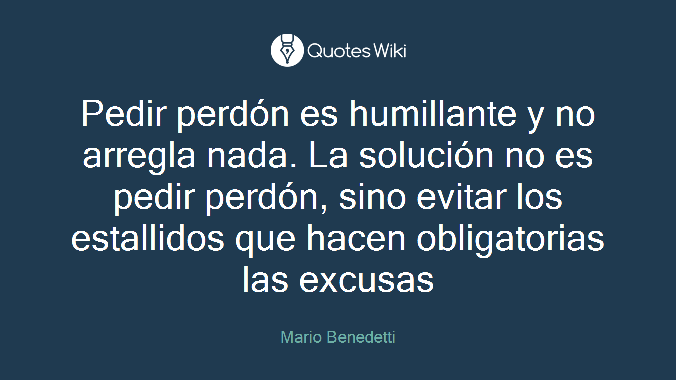 Pedir perdón es humillante y no arregla nada. La solución no es pedir perdón, sino evitar los estallidos que hacen obligatorias las excusas