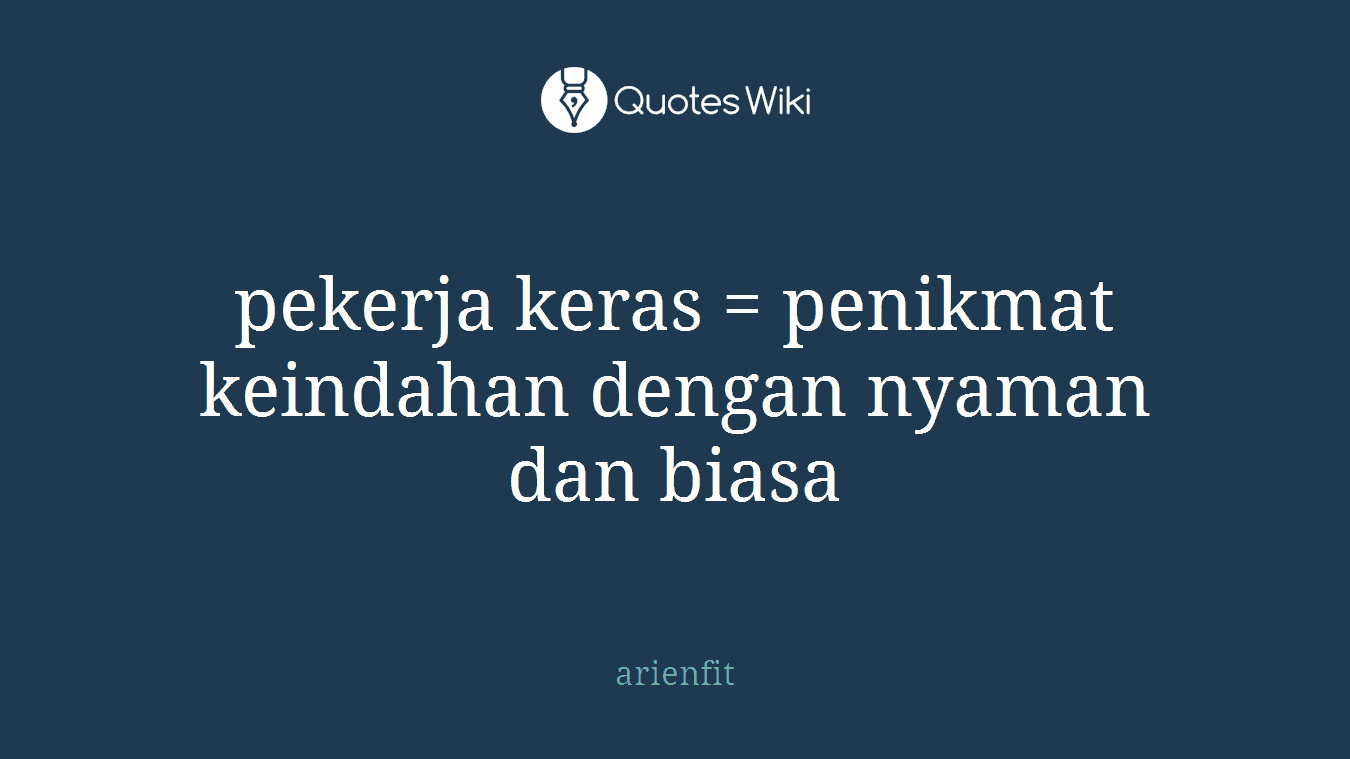 pekerja keras = penikmat keindahan dengan nyaman dan biasa