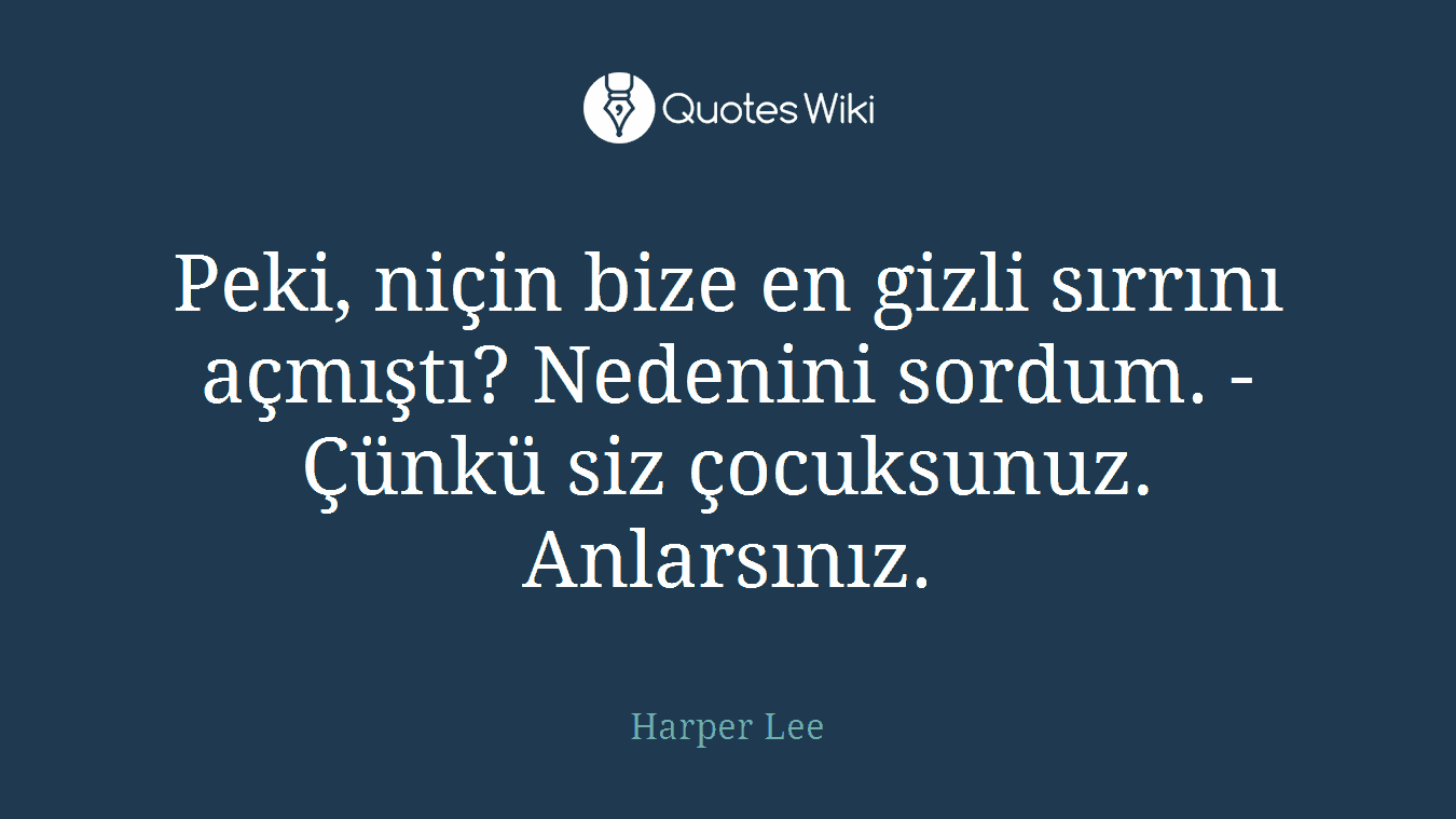 Peki, niçin bize en gizli sırrını açmıştı? Nedenini sordum. -Çünkü siz çocuksunuz. Anlarsınız.
