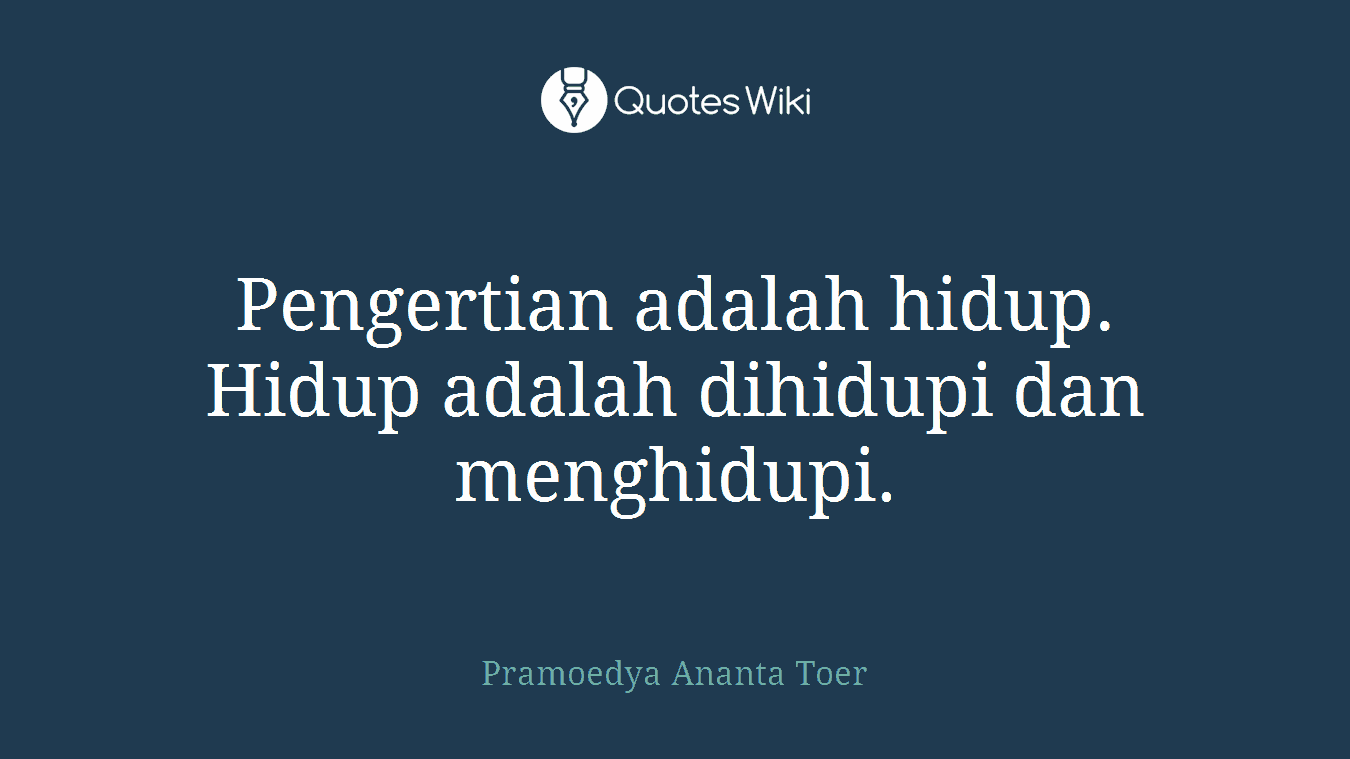 Pengertian adalah hidup. Hidup adalah dihidupi dan menghidupi.