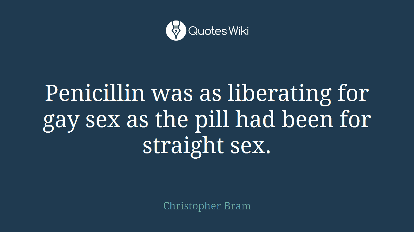 Penicillin was as liberating for gay sex as the pill had been for straight sex.