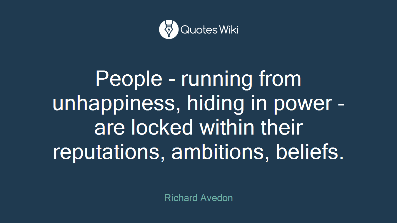 People - running from unhappiness, hiding in power - are locked within their reputations, ambitions, beliefs.