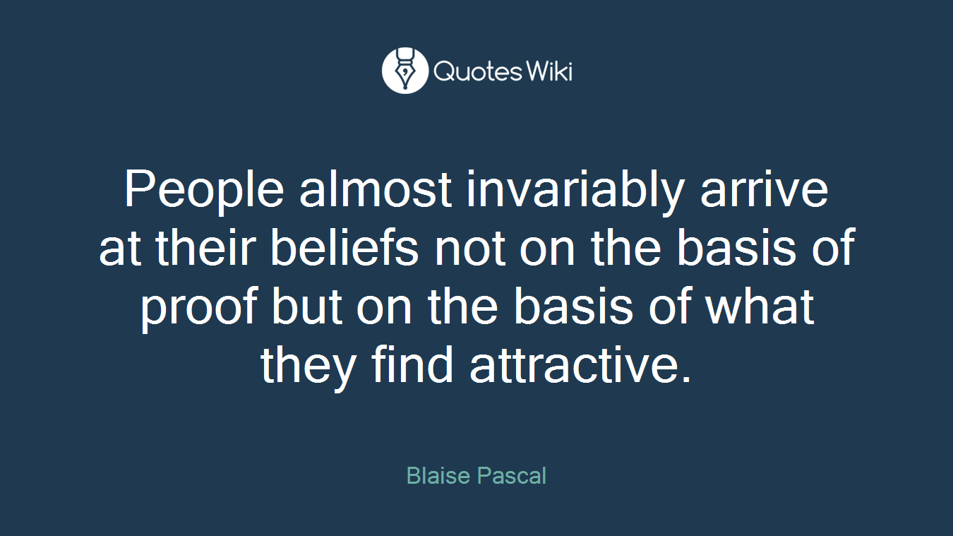 People almost invariably arrive at their beliefs not on the basis of proof but on the basis of what they find attractive.