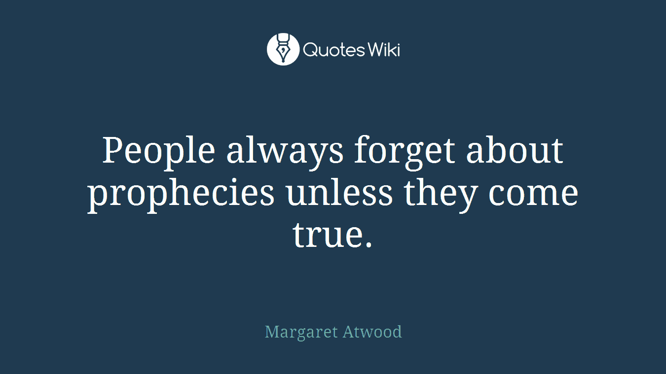 People always forget about prophecies unless they come true.