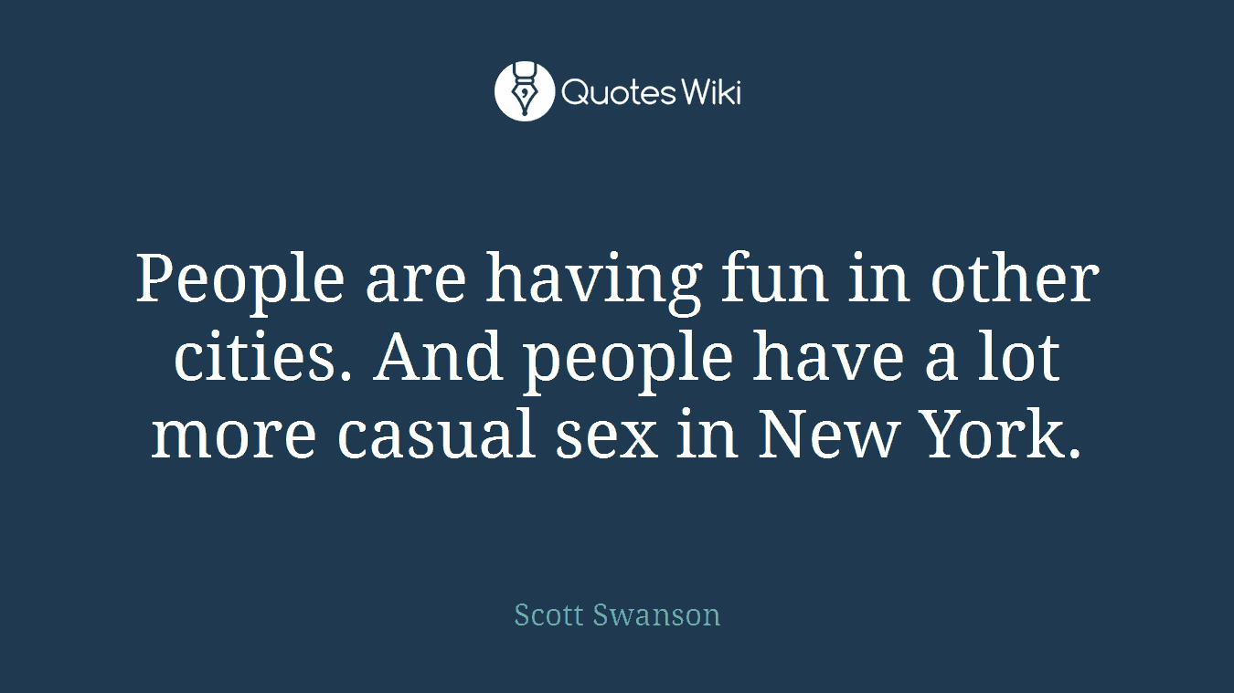 People are having fun in other cities. And people have a lot more casual sex in New York.