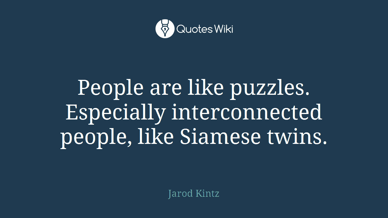 People are like puzzles. Especially interconnected people, like Siamese twins.