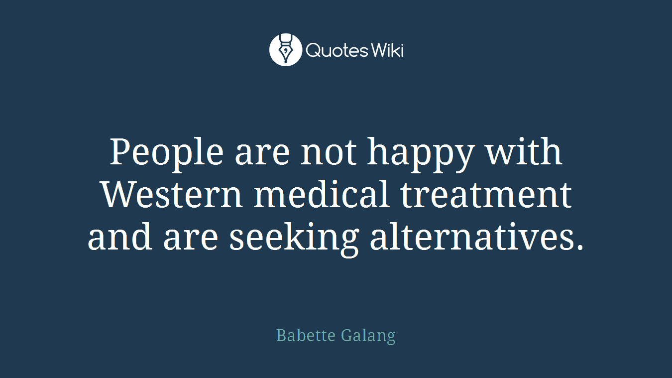 People are not happy with Western medical treatment and are seeking alternatives.