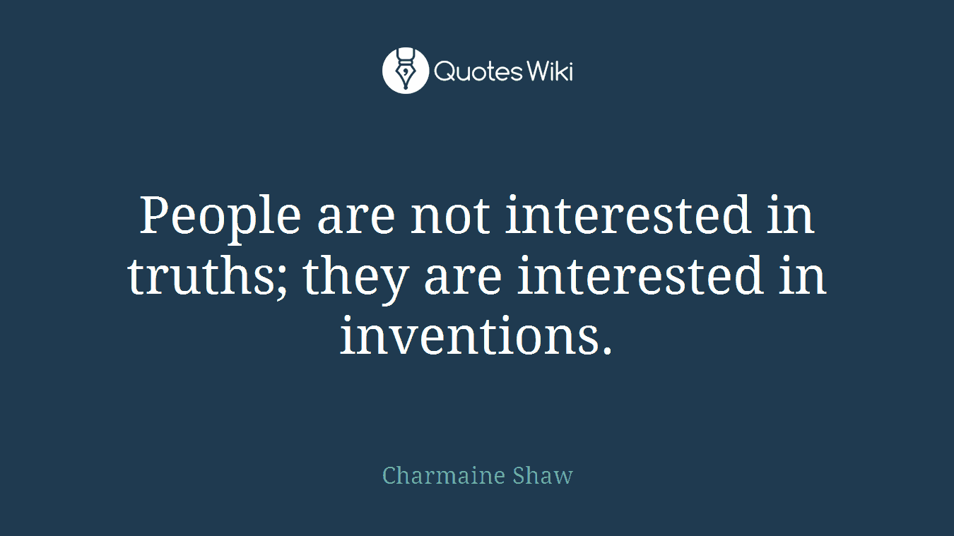 People are not interested in truths; they are interested in inventions.