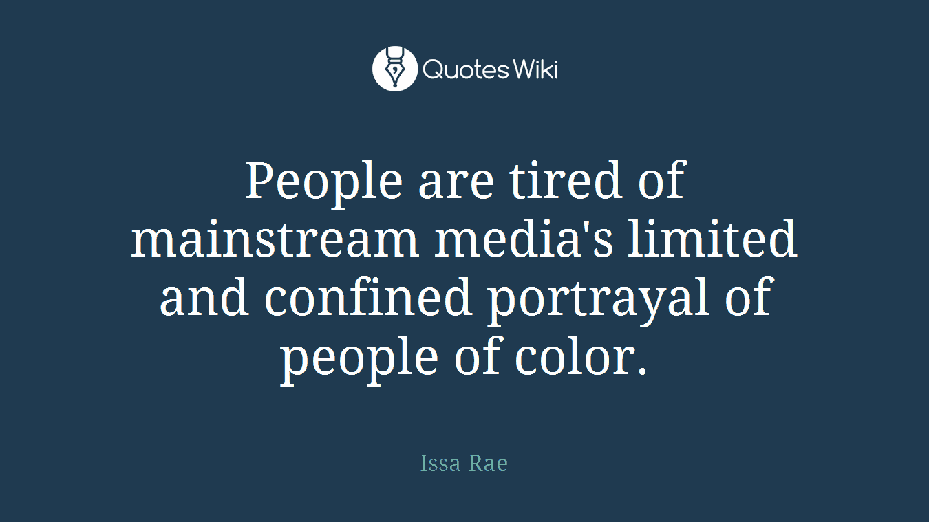 People are tired of mainstream media's limited and confined portrayal of people of color.