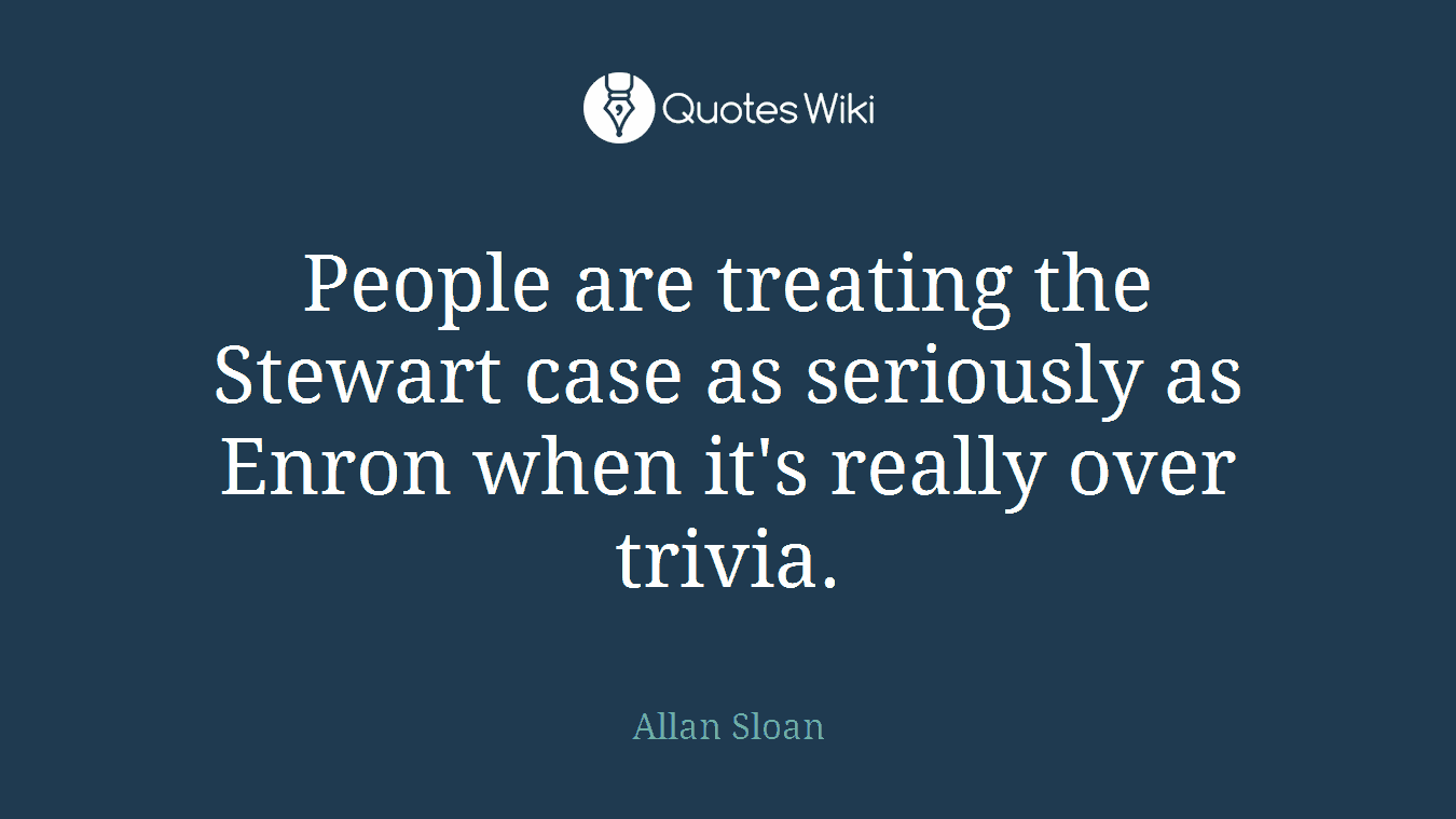 People are treating the Stewart case as seriously as Enron when it's really over trivia.