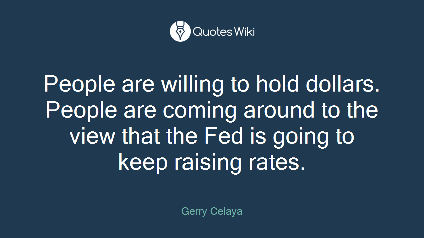 People are willing to hold dollars. People are coming around to the view that the Fed is going to keep raising rates.