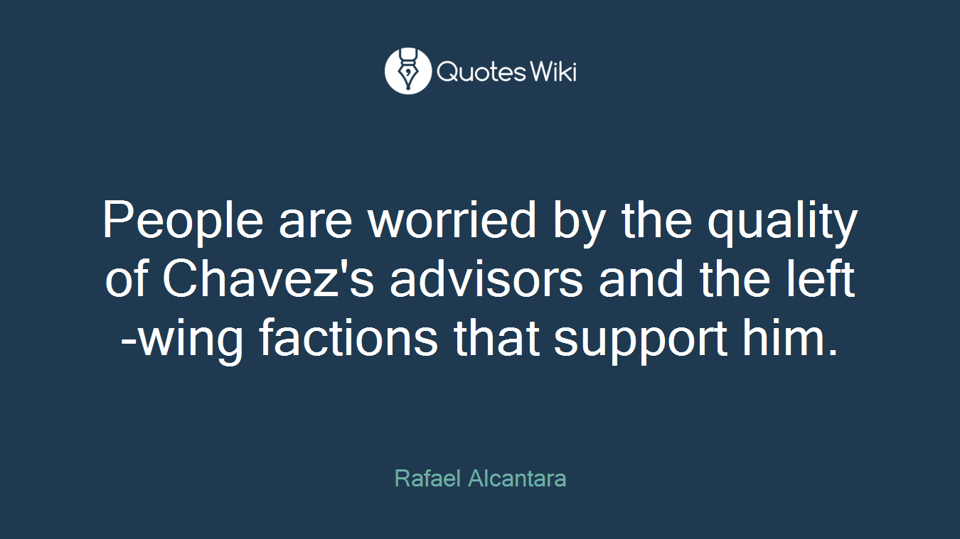 People are worried by the quality of Chavez's advisors and the left-wing factions that support him.