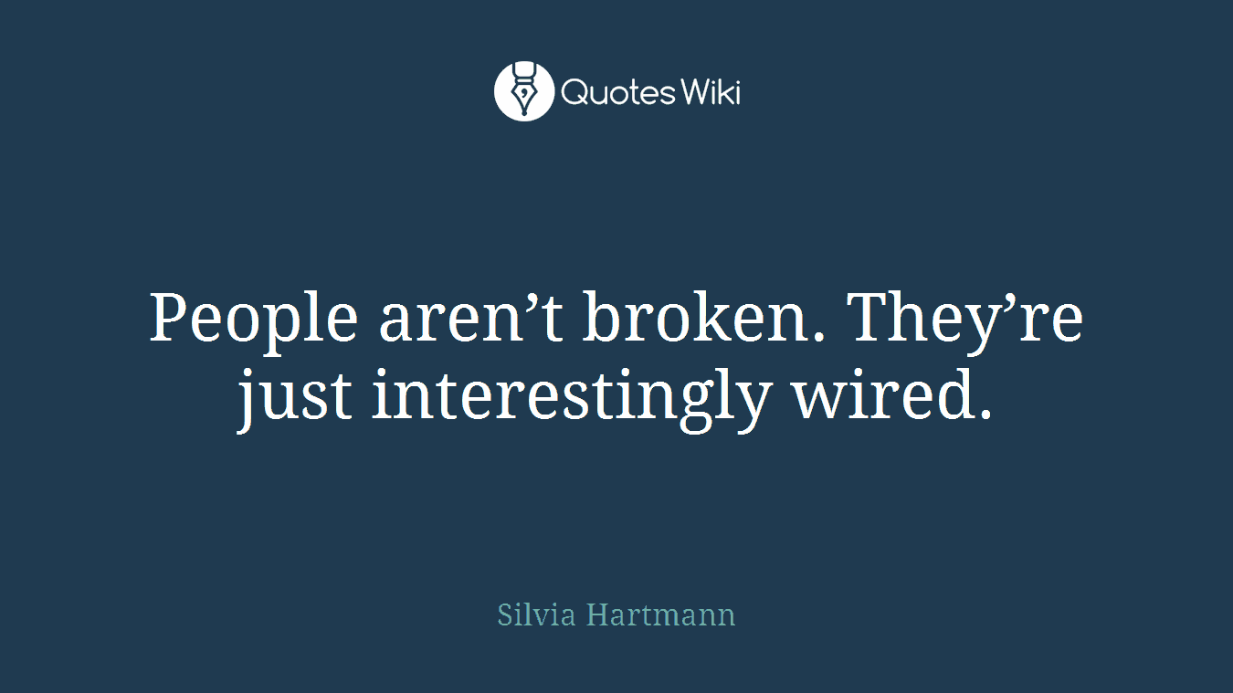 People aren’t broken. They’re just interestingly wired.