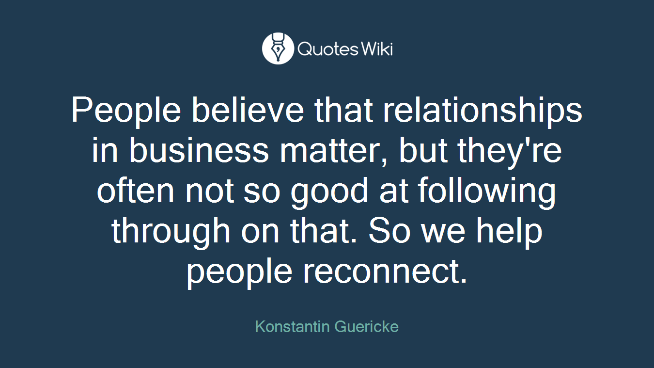 People believe that relationships in business matter, but they're often not so good at following through on that. So we help people reconnect.