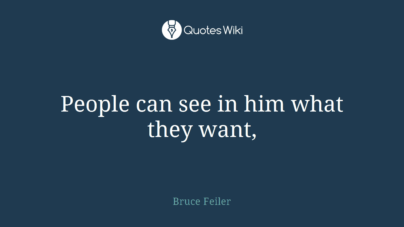 People can see in him what they want,