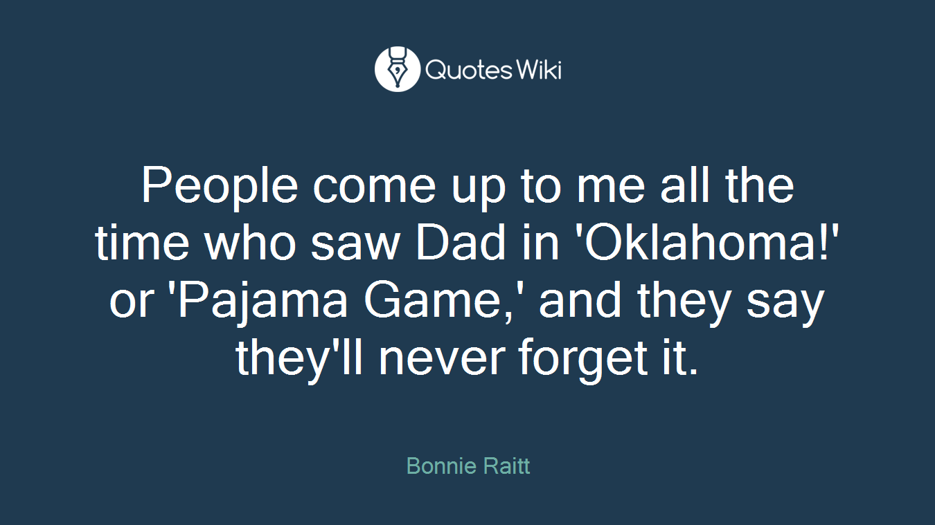People come up to me all the time who saw Dad in 'Oklahoma!' or 'Pajama Game,' and they say they'll never forget it.