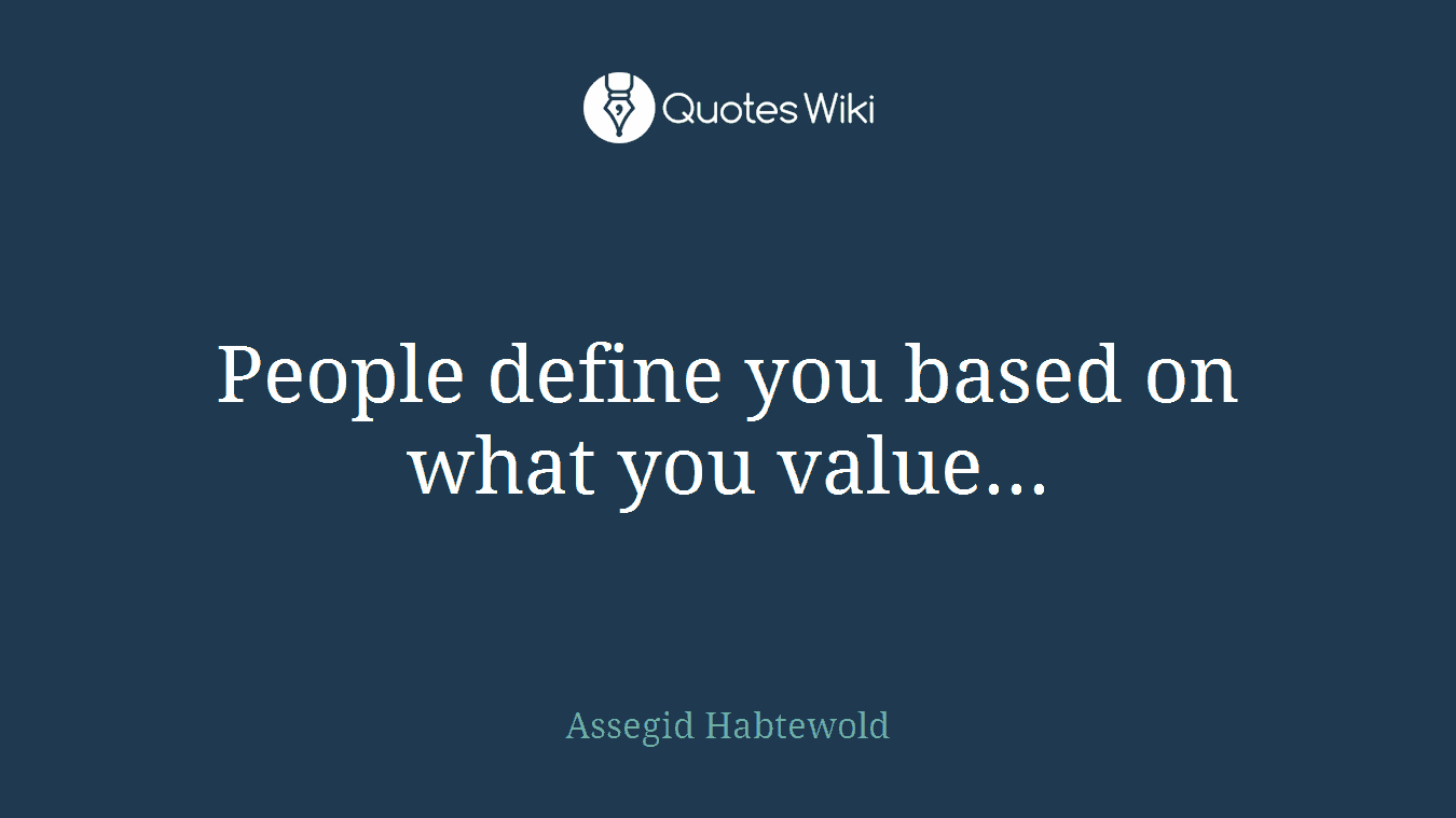 People define you based on what you value...