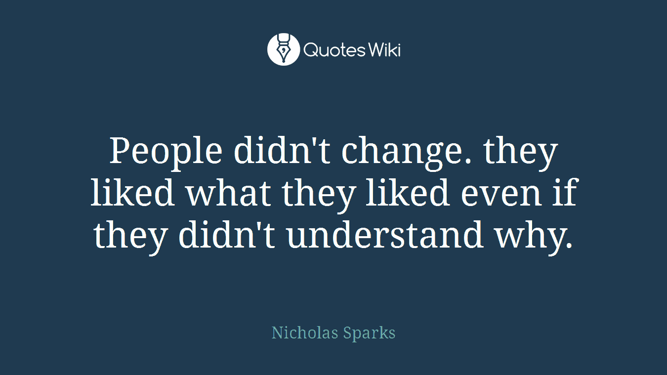 People didn't change. they liked what they liked even if they didn't understand why.