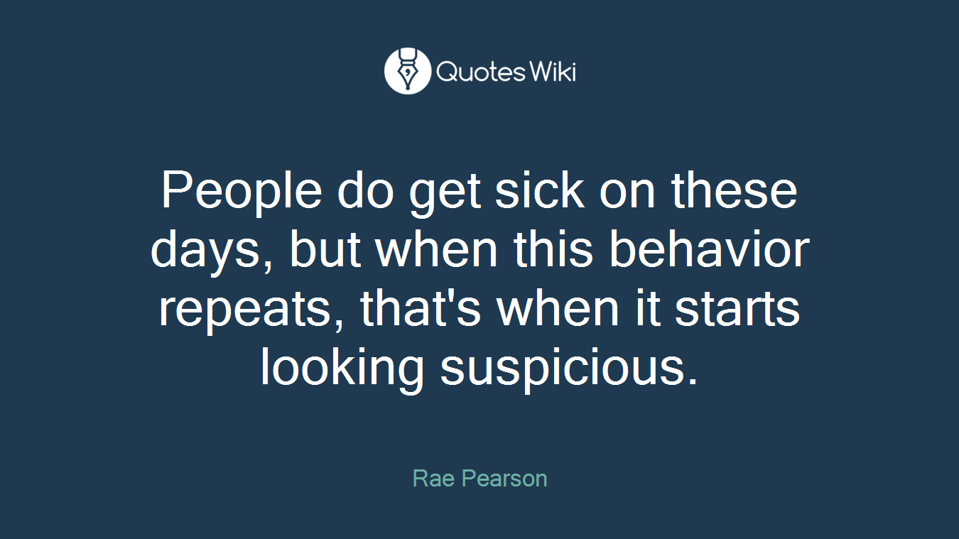 People do get sick on these days, but when this behavior repeats, that's when it starts looking suspicious.