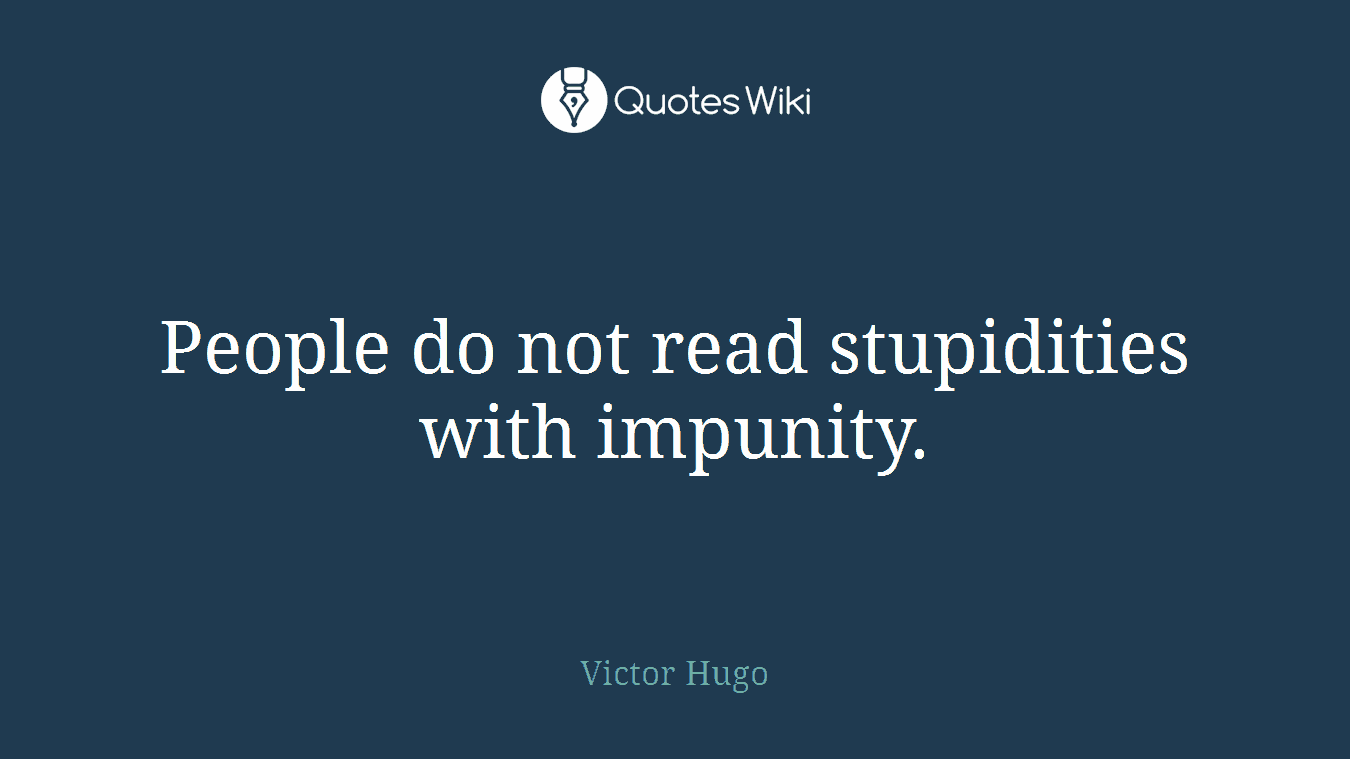 People do not read stupidities with impunity.