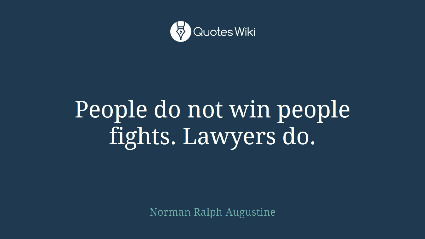 People do not win people fights. Lawyers do.