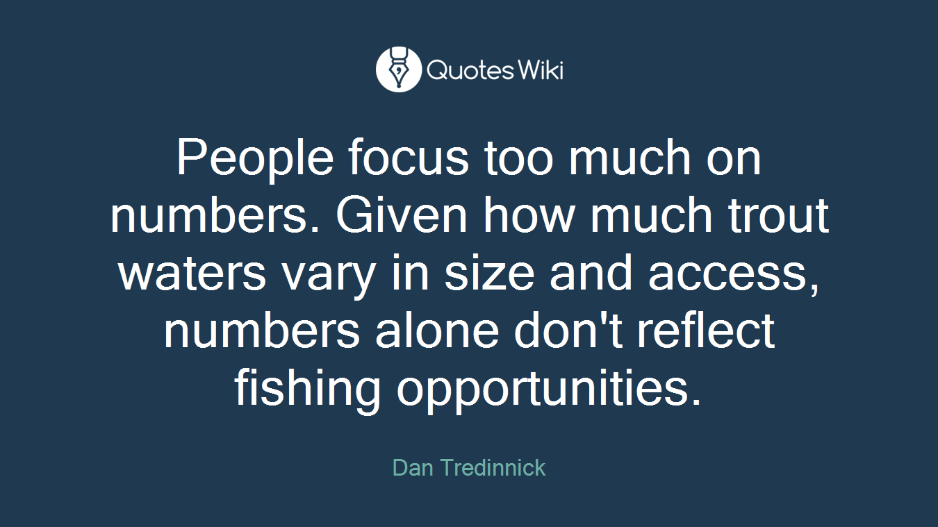 People focus too much on numbers. Given how much trout waters vary in size and access, numbers alone don't reflect fishing opportunities.
