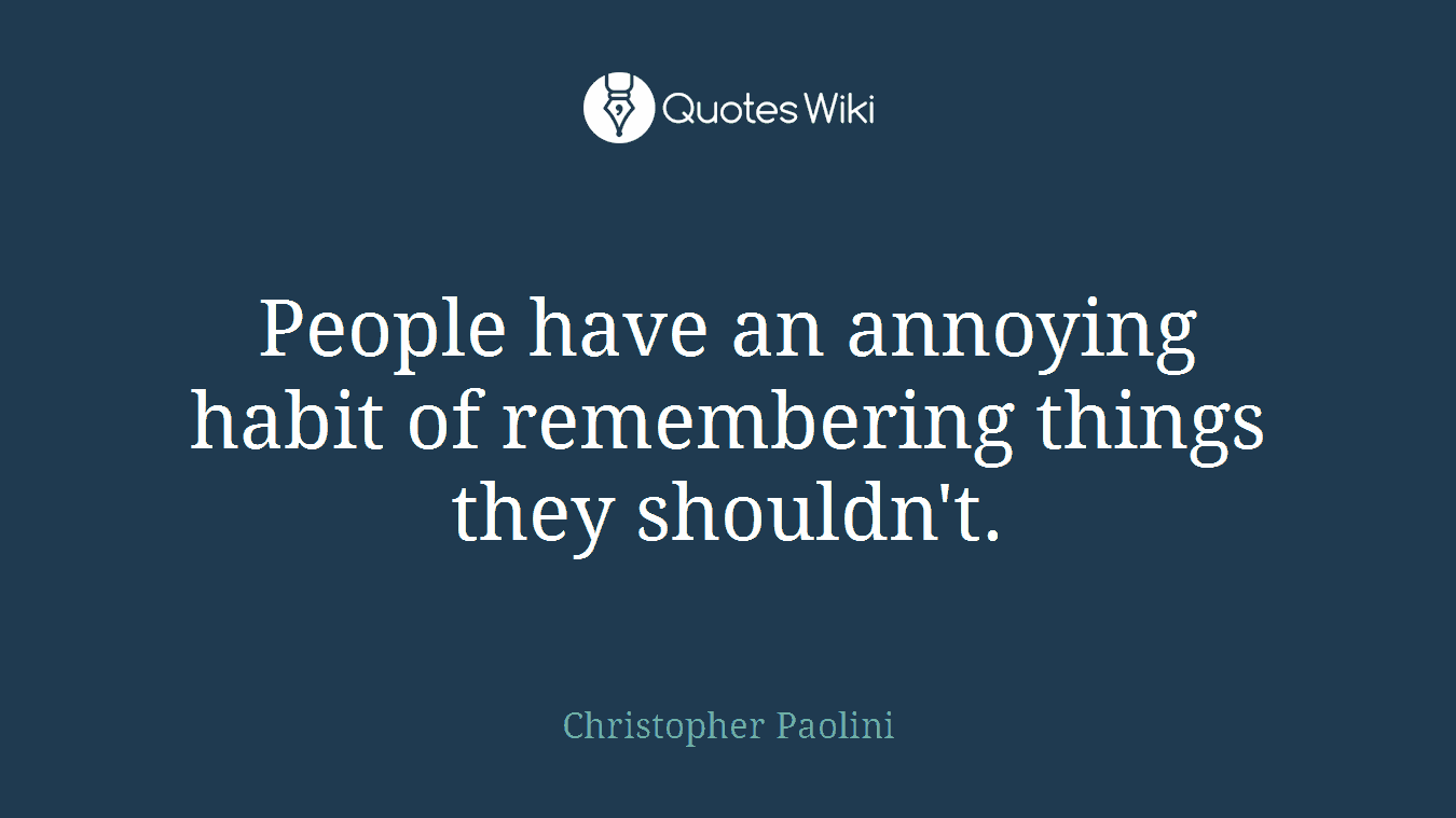 People have an annoying habit of remembering things they shouldn't.