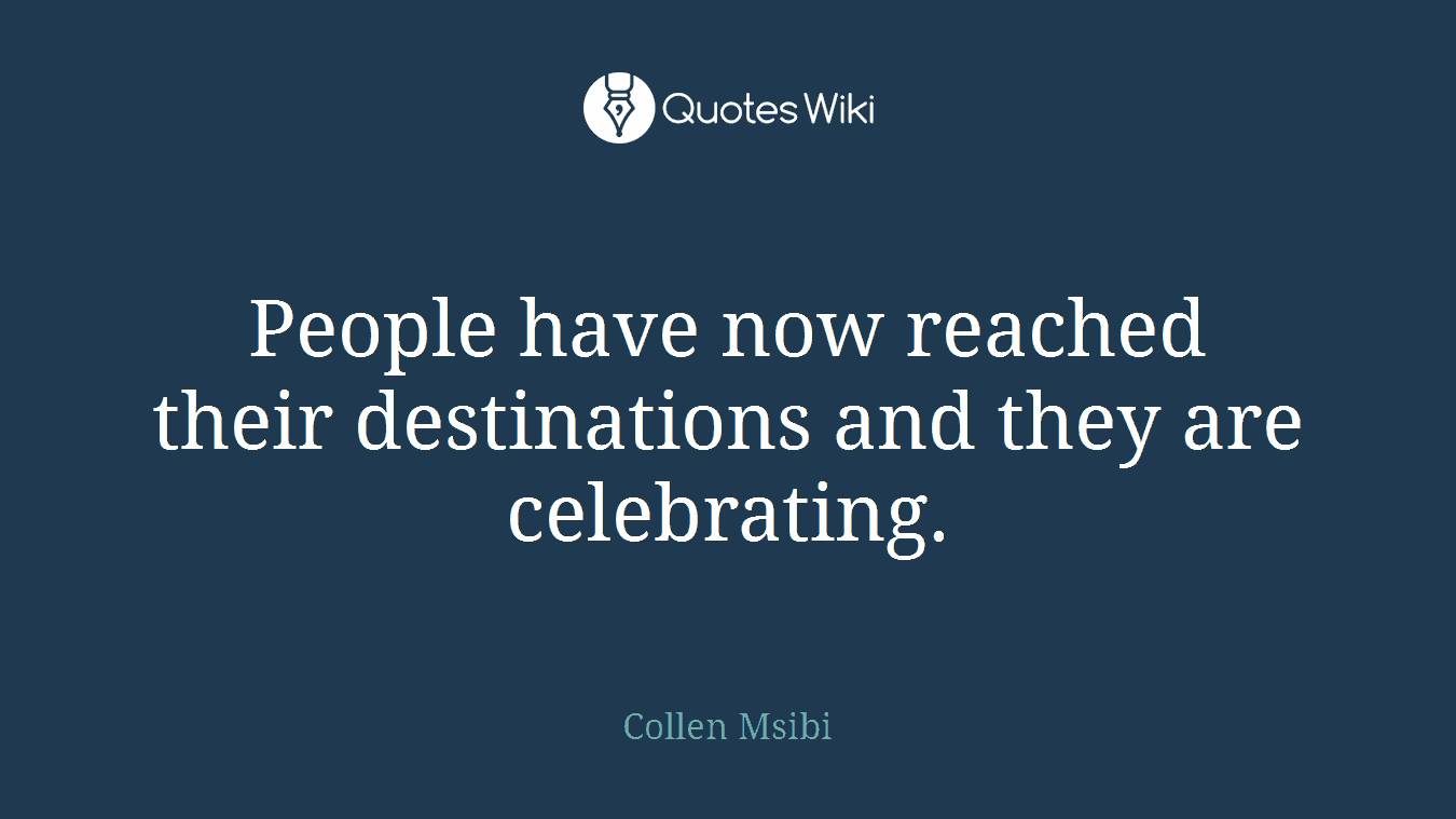 People have now reached their destinations and they are celebrating.