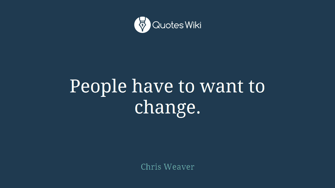 People have to want to change.