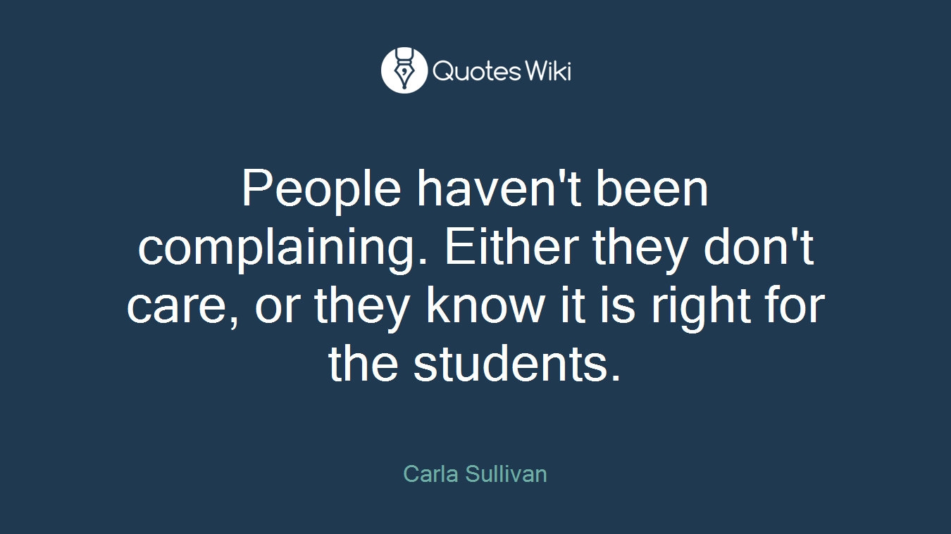 People haven't been complaining. Either they don't care, or they know it is right for the students.