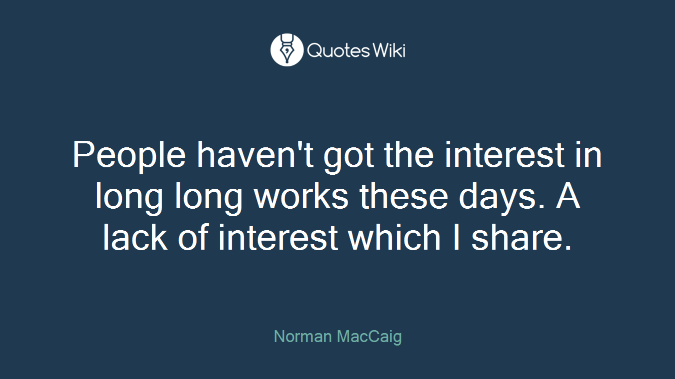 People haven't got the interest in long long works these days. A lack of interest which I share.