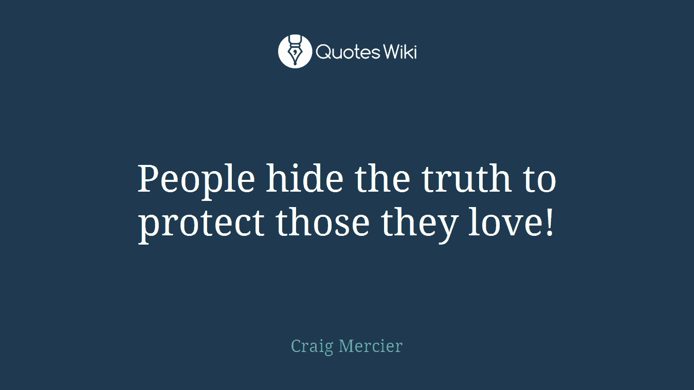 People hide the truth to protect those they love!