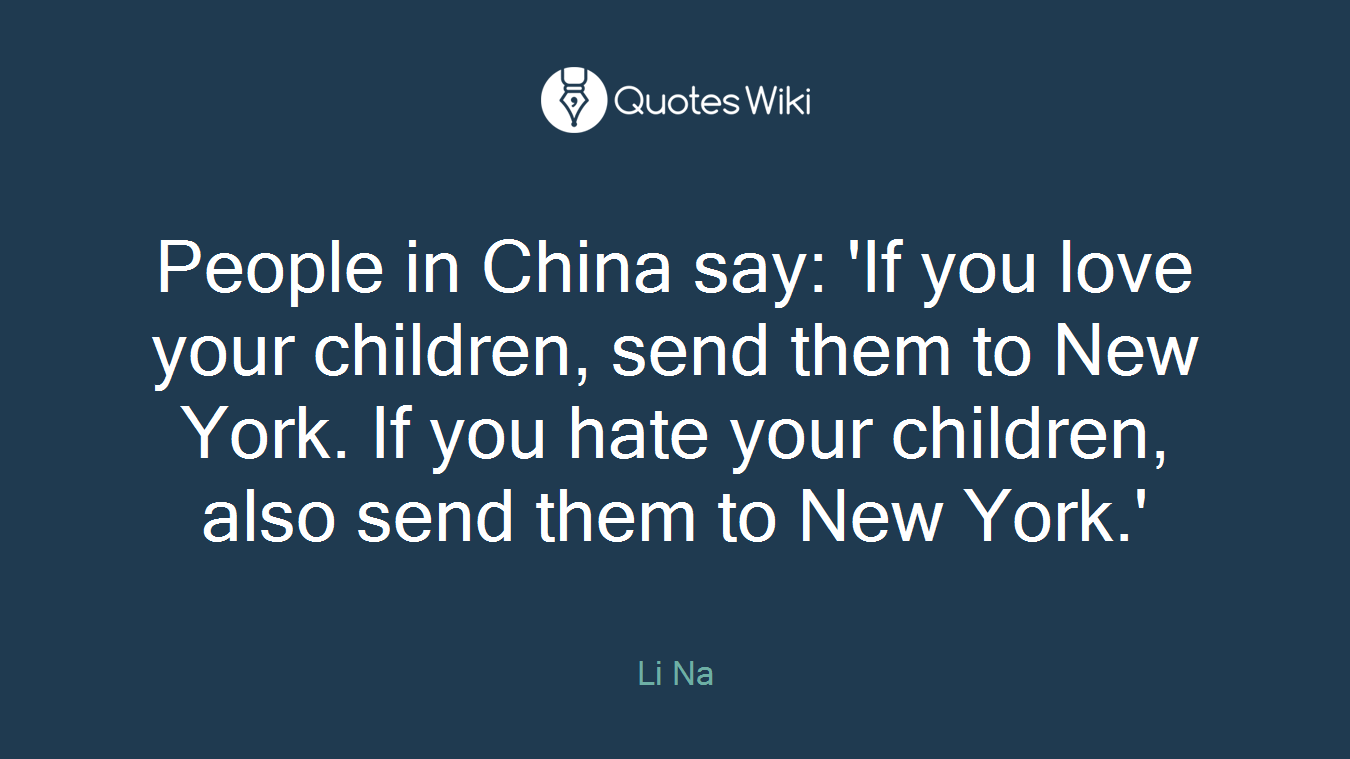 People in China say: 'If you love your children, send them to New York. If you hate your children, also send them to New York.'