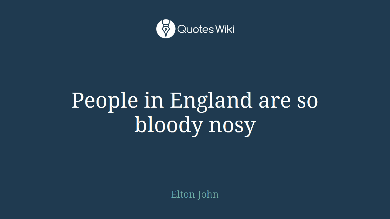 People in England are so bloody nosy